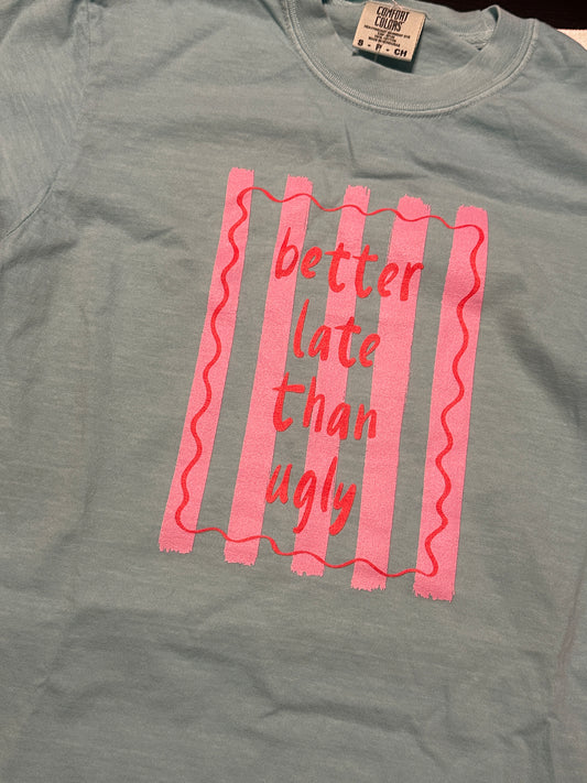 Better Late Than Ugly Comfort Colors Tee